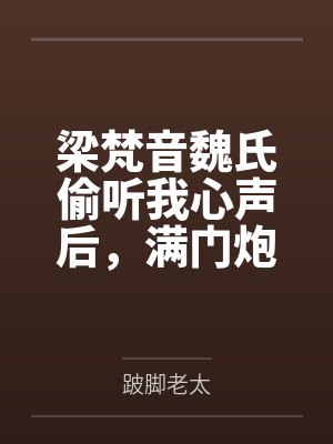梁梵音魏氏偷听我心声后，满门炮灰都觉醒了