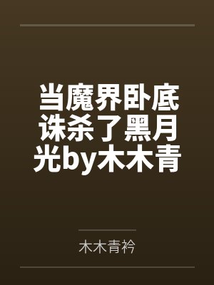 当魔界卧底诛杀了黑月光by木木青衿