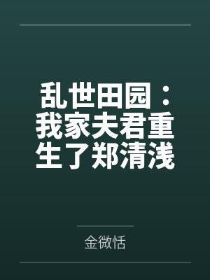 乱世田园：我家夫君重生了郑清浅墨成章