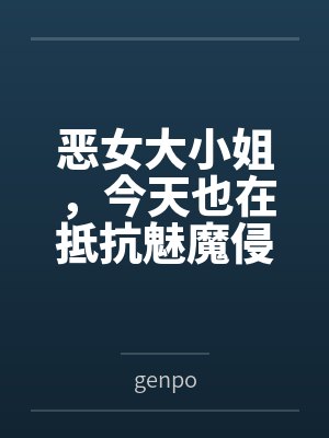 恶女大小姐，今天也在抵抗魅魔侵袭bygenpo