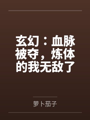 玄幻：血脉被夺，炼体的我无敌了by萝卜茄子