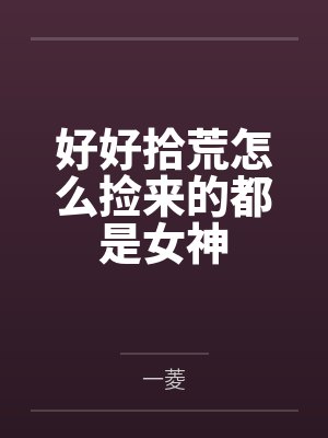 李漫天赵贞好好拾荒怎么捡来的都是女神 李漫天赵贞好好拾荒怎么捡来的都是女神