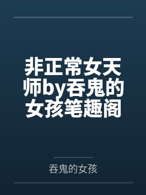 非正常女天师by吞鬼的女孩笔趣阁无弹窗