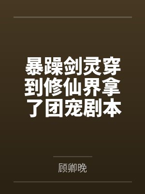 暴躁剑灵穿到修仙界拿了团宠剧本