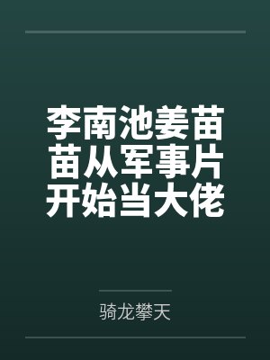 李南池姜苗苗从军事片开始当大佬