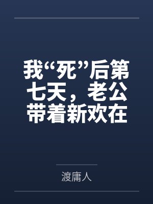 我“死”后第七天，老公带着新欢在我的遗像前求婚