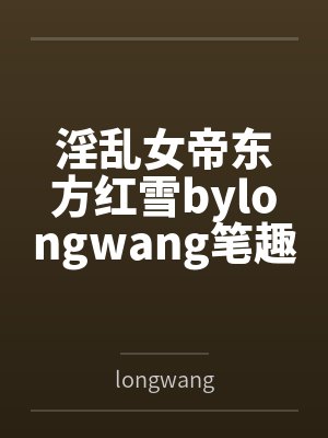 淫乱女帝东方红雪bylongwang笔趣阁无弹窗