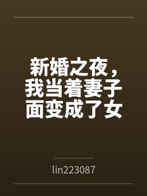 新婚之夜，我当着妻子面变成了女生bylin223087