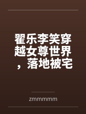 翟乐李笑穿越女尊世界，落地被宅女捡走