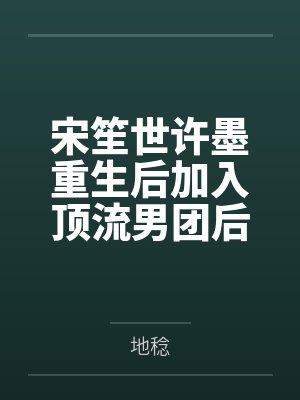 宋笙世许墨重生后加入顶流男团后玩脱了