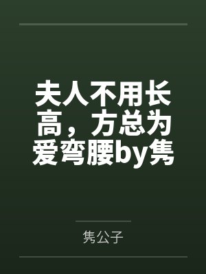 夫人不用长高，方总为爱弯腰by隽公子