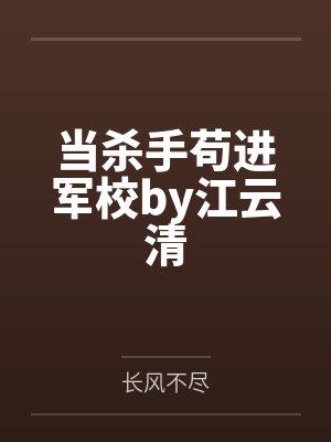当杀手苟进军校by江云清