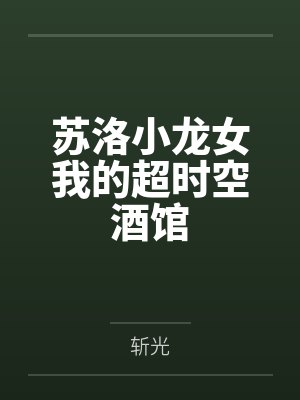 苏洛小龙女我的超时空酒馆