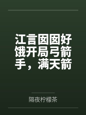 江言囡囡好饿开局弓箭手，满天箭雨了解一下