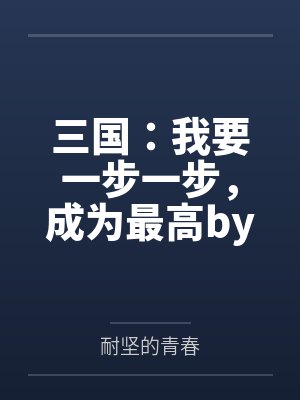 三国：我要一步一步，成为最高by耐坚的青春