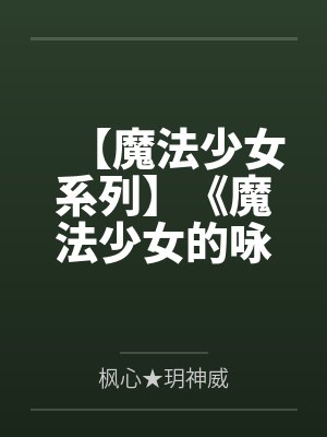 【魔法少女系列】《魔法少女的咏叹调》第四季 【魔法少女系列】《魔法少女的咏叹调》第四季