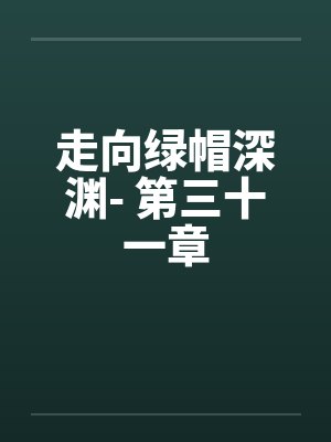 走向绿帽深渊- 第三十一章 走向绿帽深渊- 第三十一章