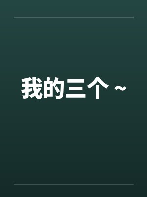 我的三个 ~ 我的三个 ~